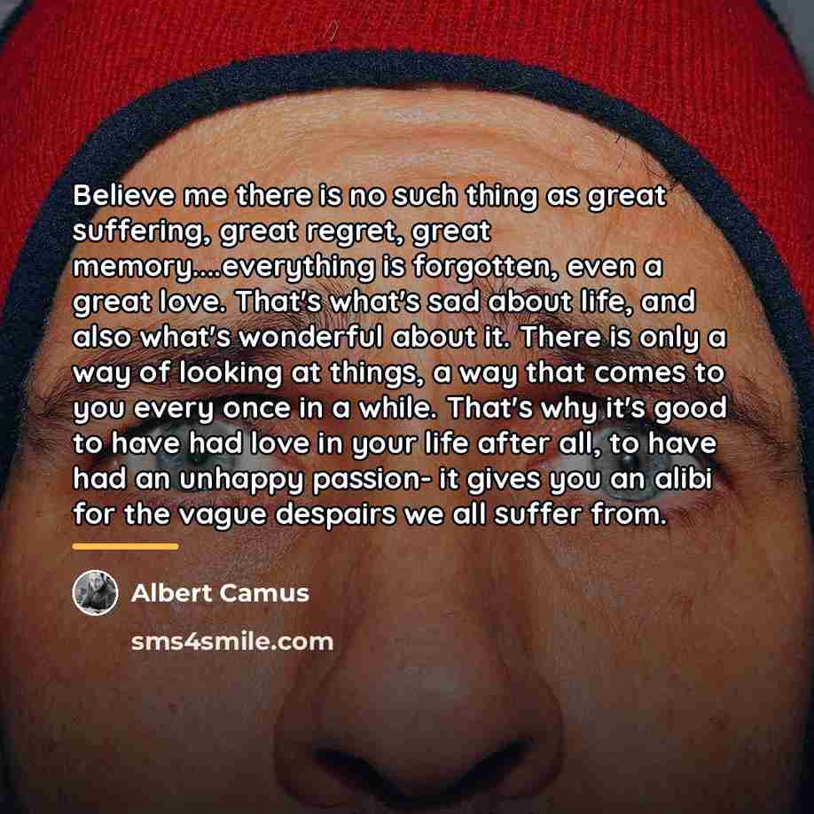 “Believe me there is no such thing as great suffering,…” quote by Albert Camus