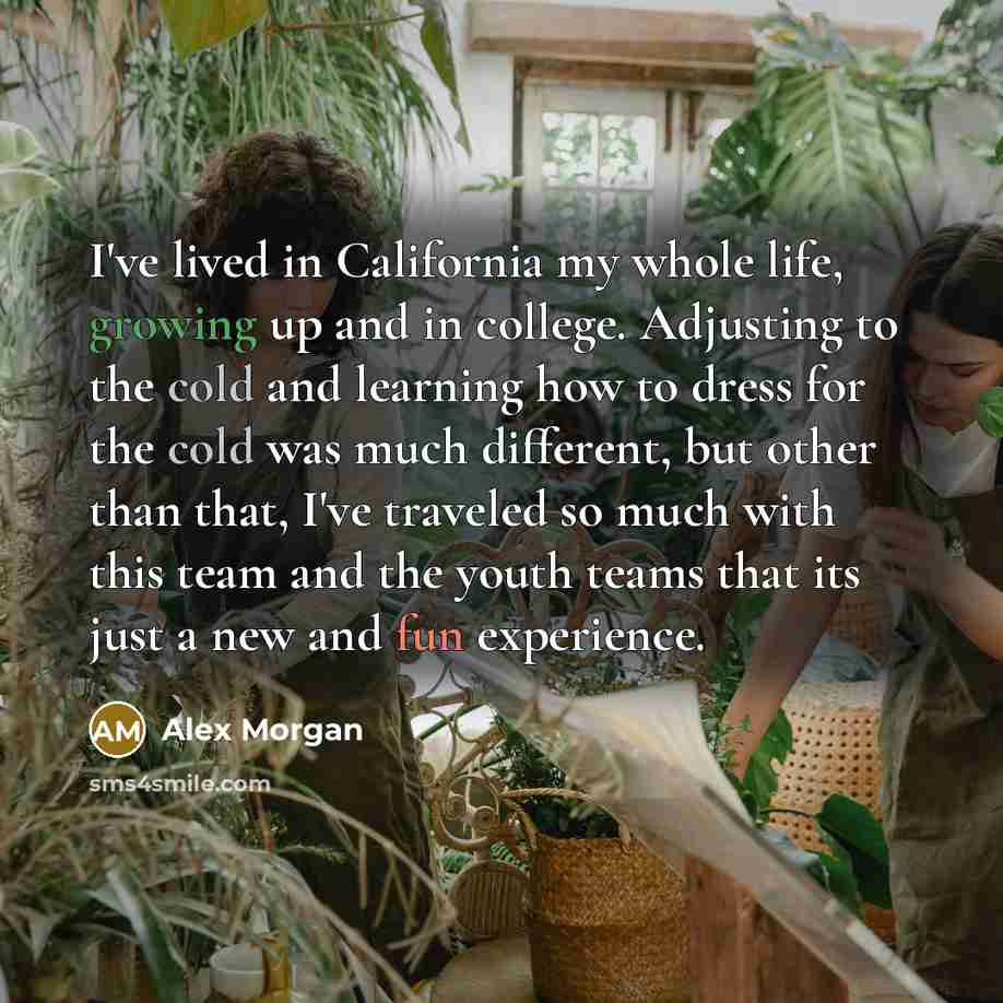 “I've lived in California my whole life, growing up and…” quote by Alex Morgan