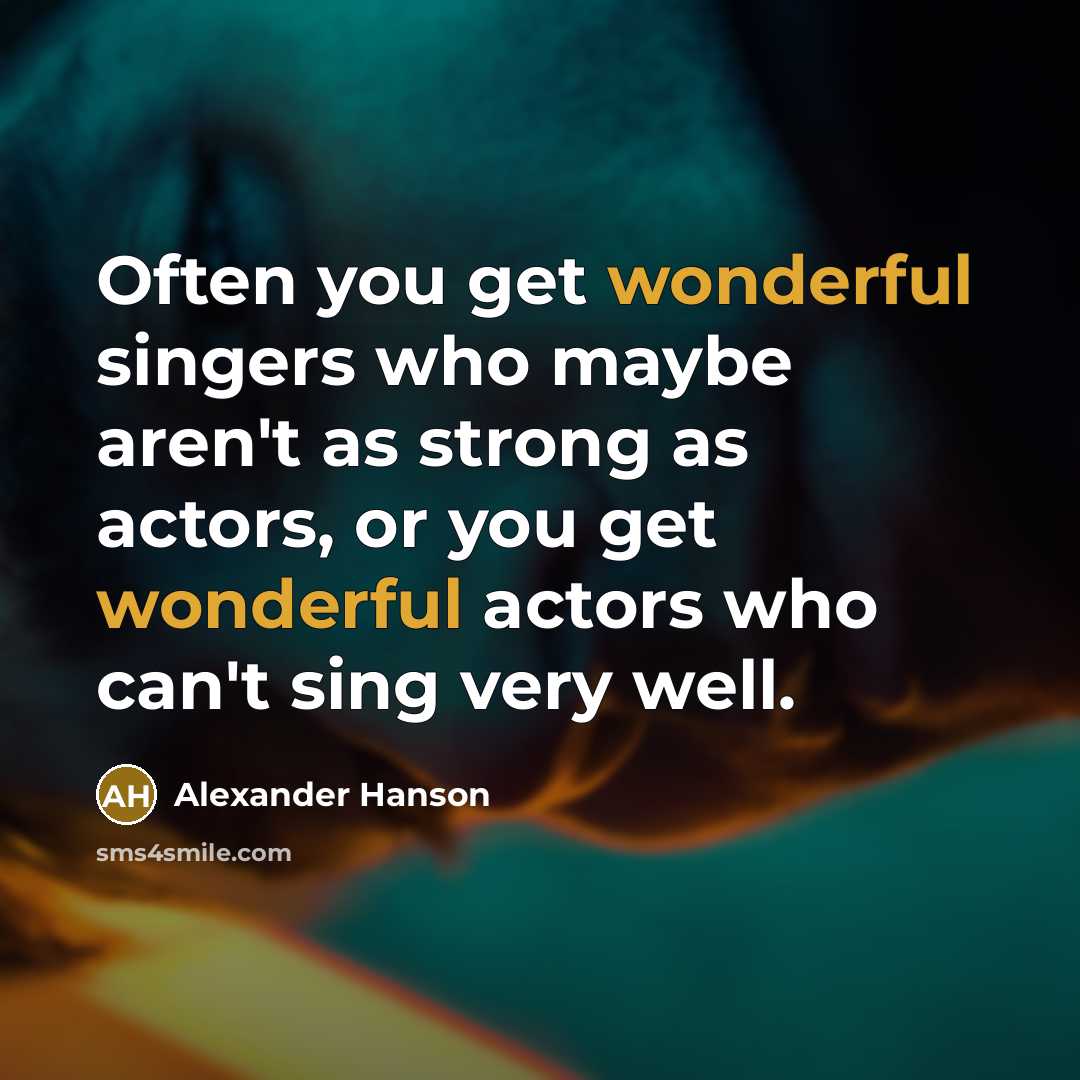 “Often you get wonderful singers who maybe aren't as strong…” quote by Alexander Hanson