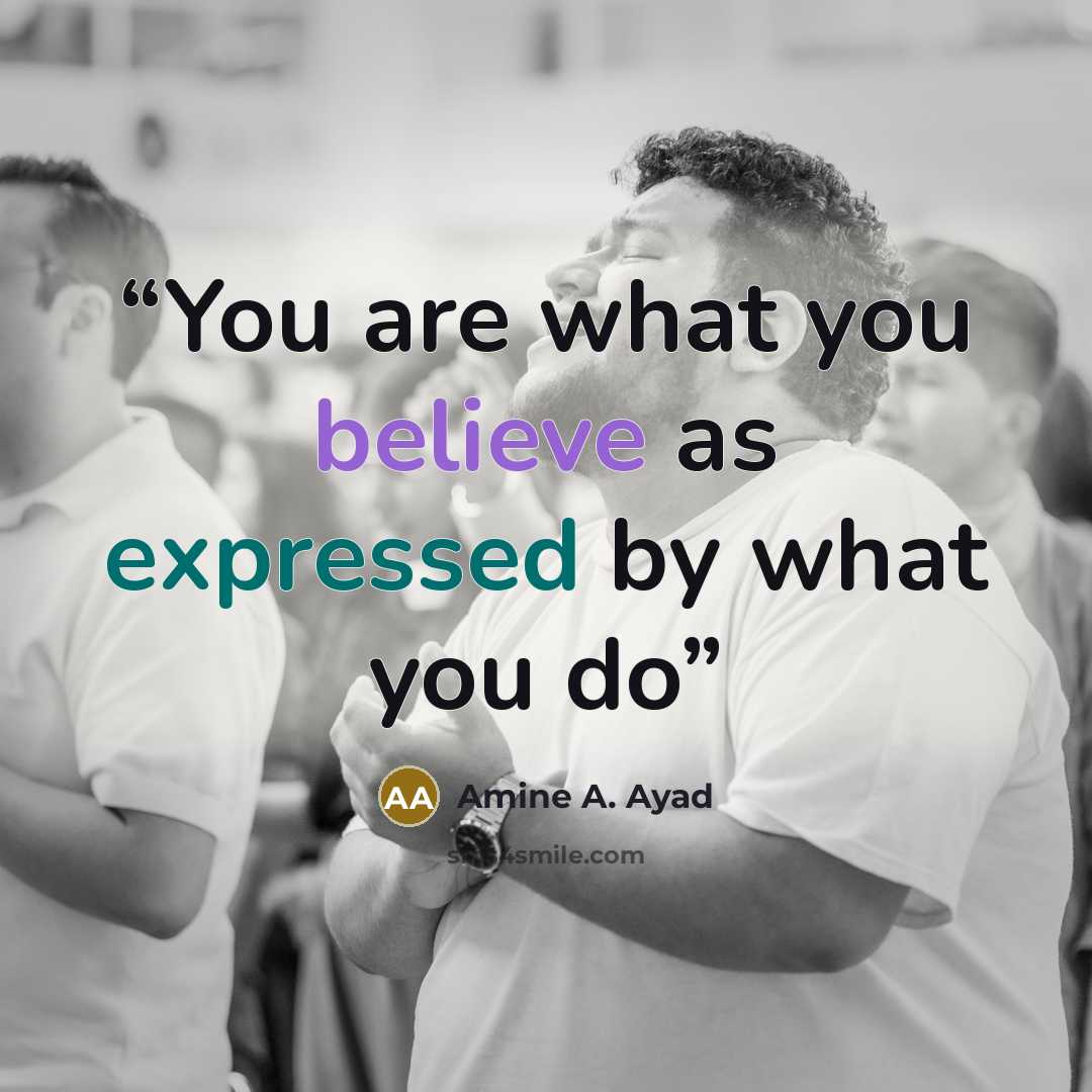 “You are what you believe as expressed by what you do” quote by Amine A. Ayad