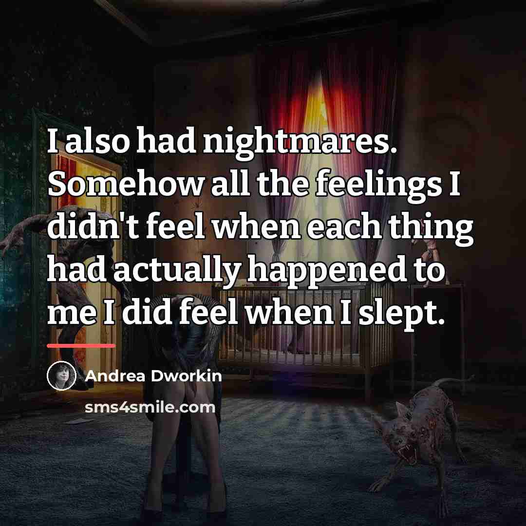 “I also had nightmares. Somehow all the feelings I didn't…” quote by Andrea Dworkin