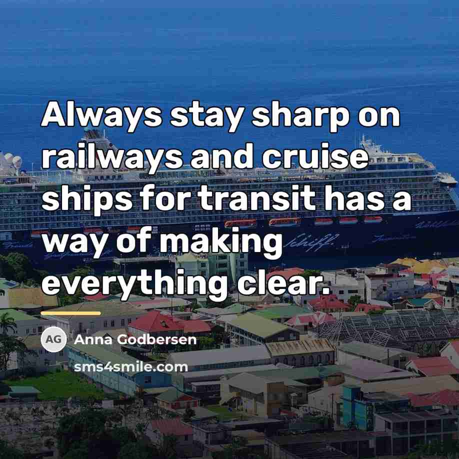 “Always stay sharp on railways and cruise ships for transit…” quote by Anna Godbersen