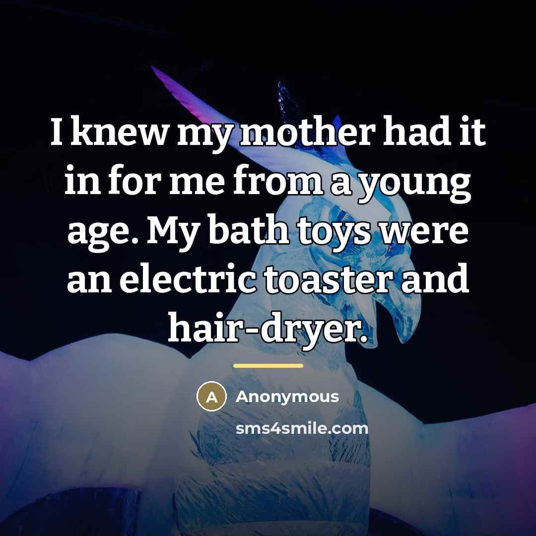 “I knew my mother had it in for me from…” quote by Anonymous