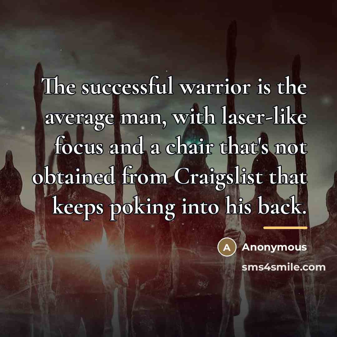 “The successful warrior is the average man, with laser-like focus…” quote by Anonymous