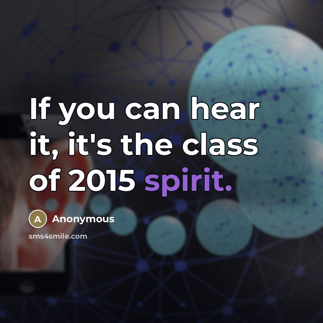 “If you can hear it, it's the class of 2015…” quote by Anonymous