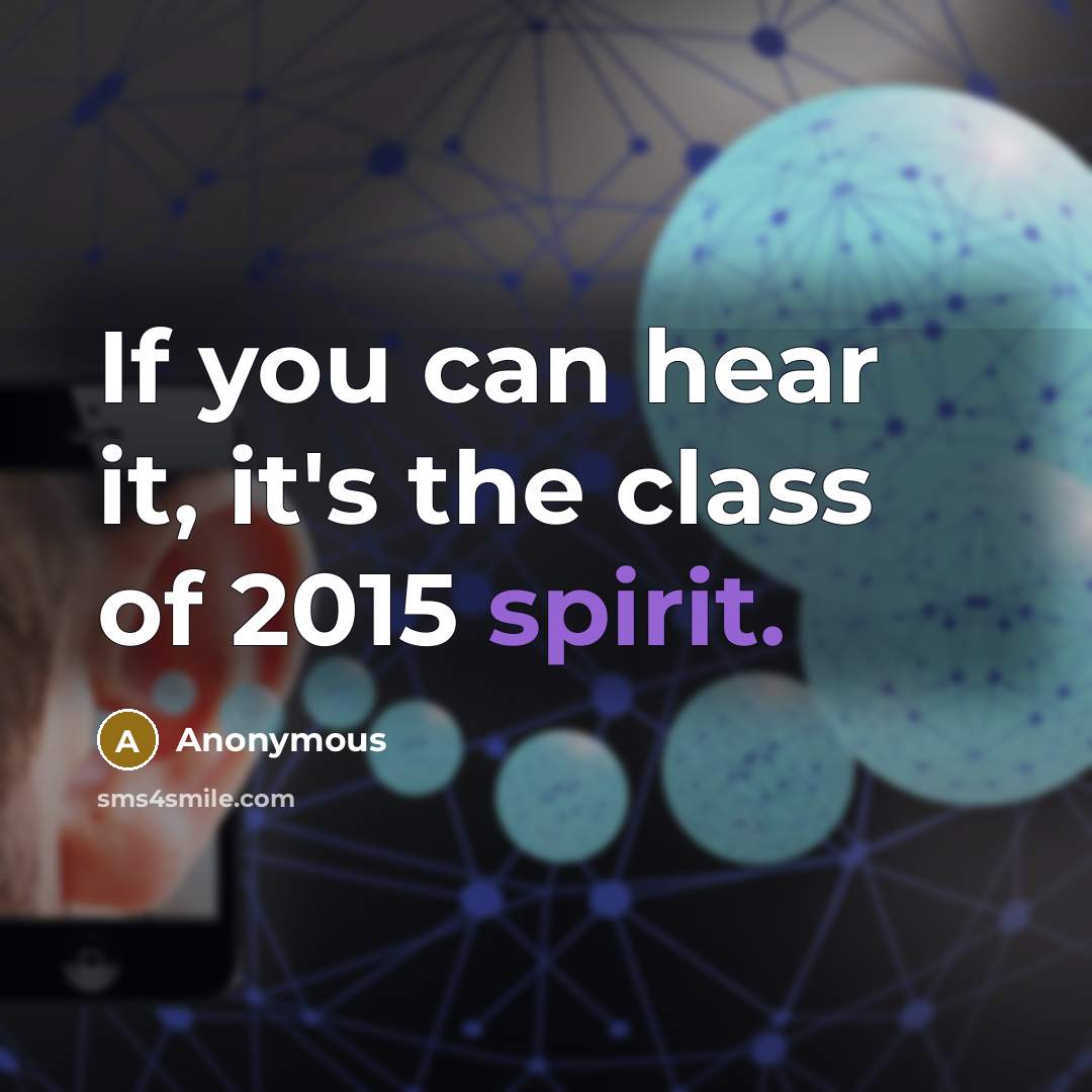 “If you can hear it, it's the class of 2015 spirit.” quote by Anonymous