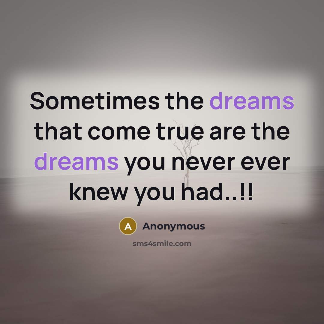 “Sometimes the dreams that come true are the dreams you never ever knew you had..!!” quote by Anonymous