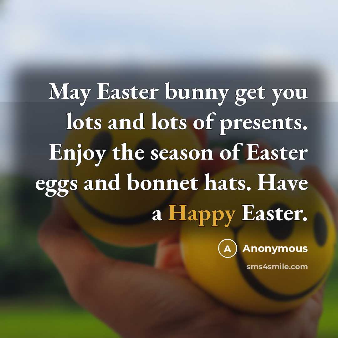 “May Easter bunny get you lots and lots of presents. Enjoy the season of Easter eggs and bonnet hats. Have a Happy Easter.” quote by Anonymous