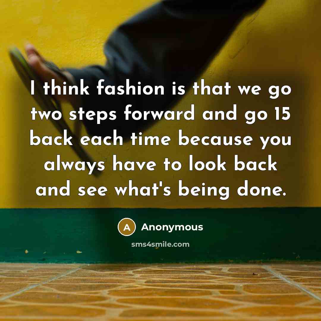 “I think fashion is that we go two steps forward…” quote by Anonymous