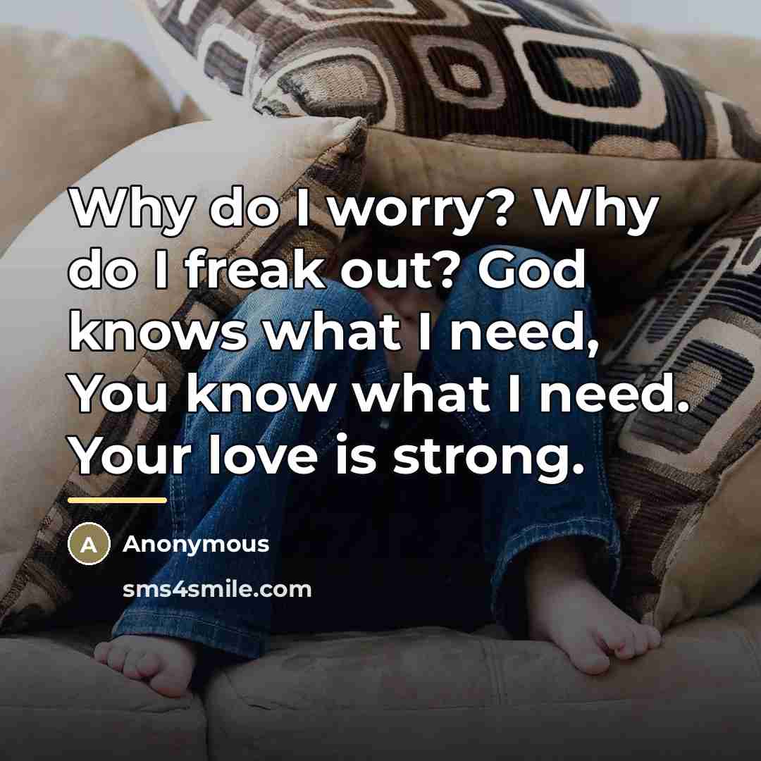 “Why do I worry? Why do I freak out? God…” quote by Anonymous