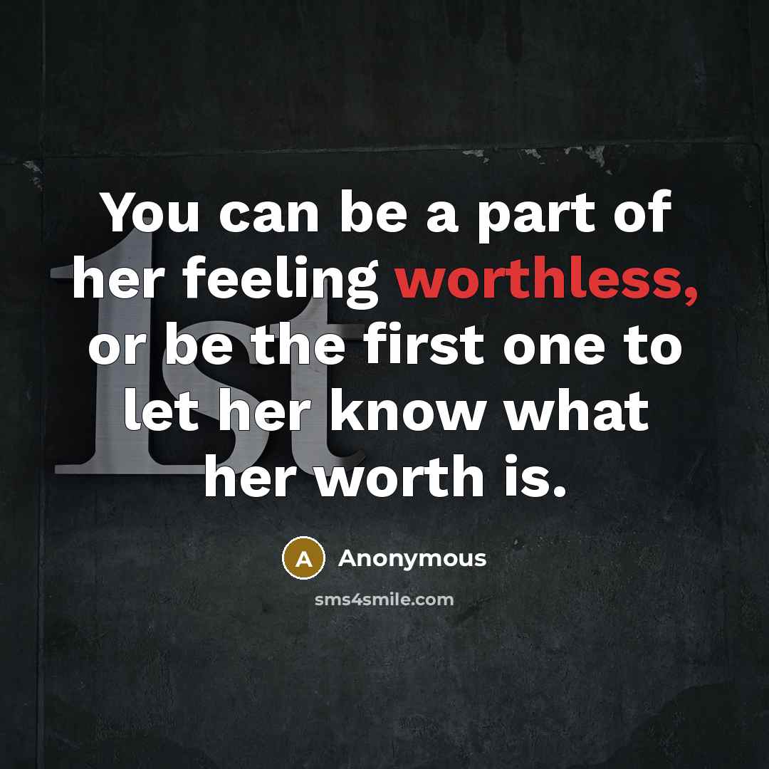 “You can be a part of her feeling worthless, or…” quote by Anonymous