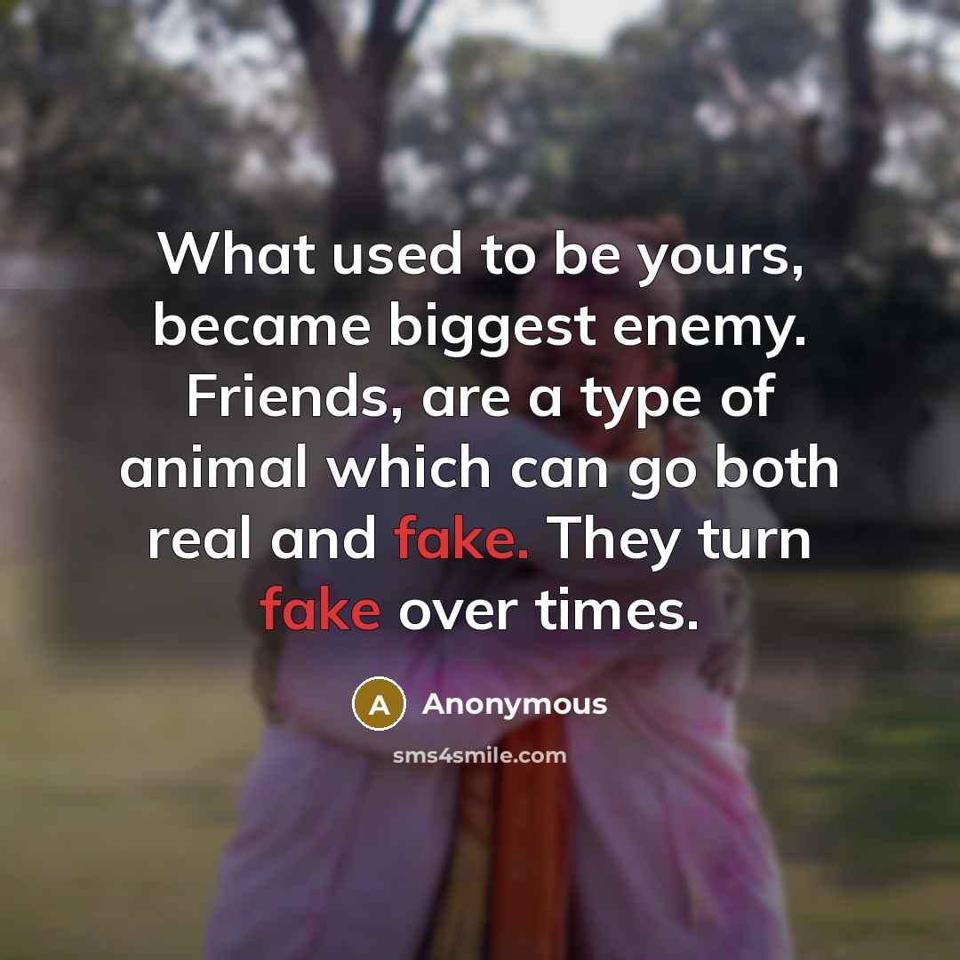 “What used to be yours, became biggest enemy. Friends, are…” quote by Anonymous