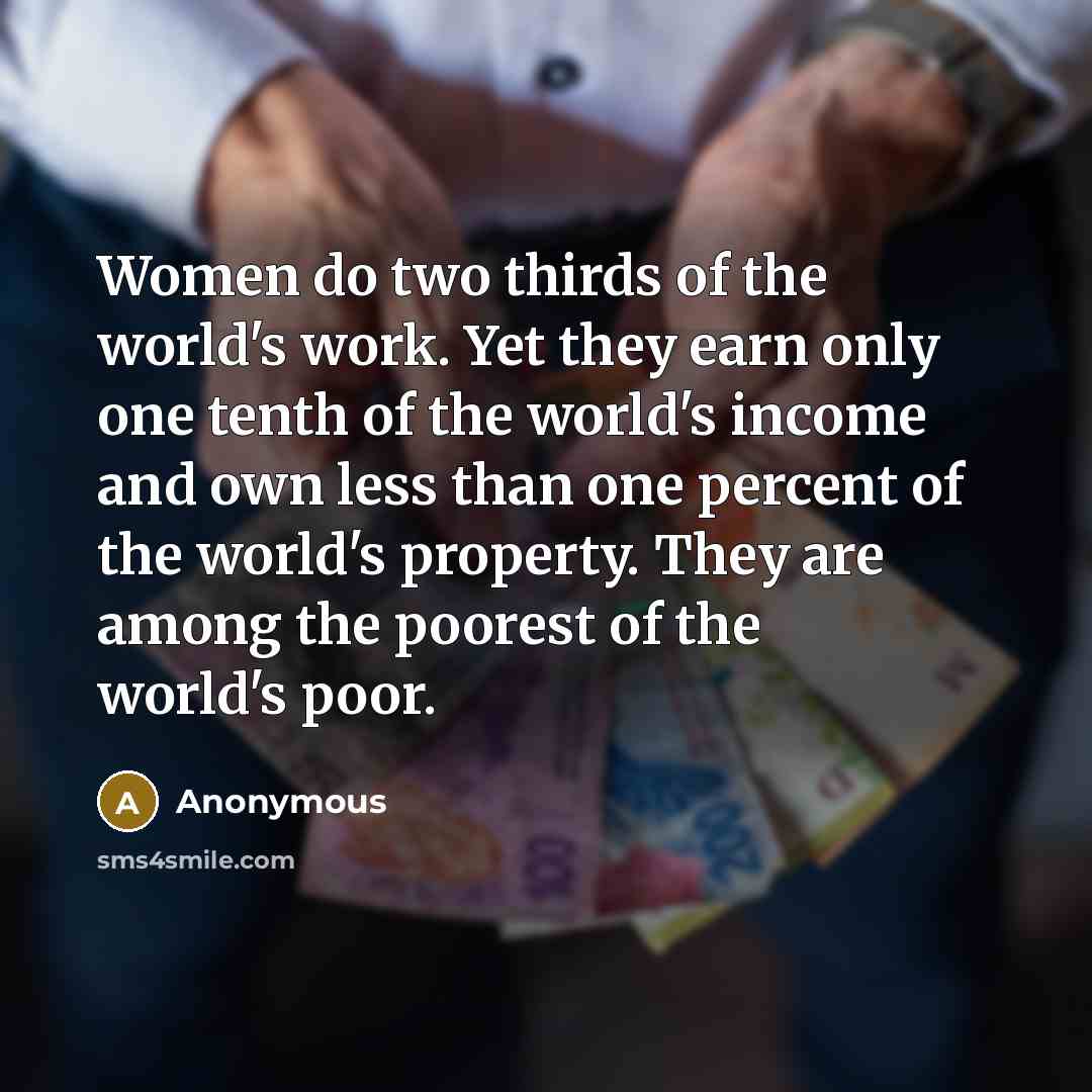 “Women do two thirds of the world's work. Yet they…” quote by Anonymous