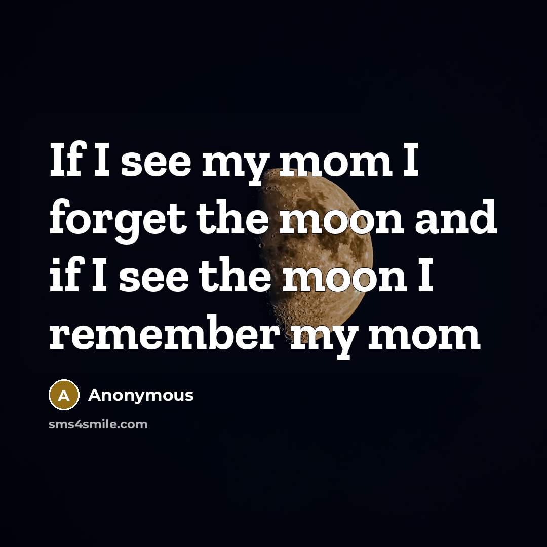 “If I see my mom I forget the moon and if I see the moon I remember my mom” quote by Anonymous