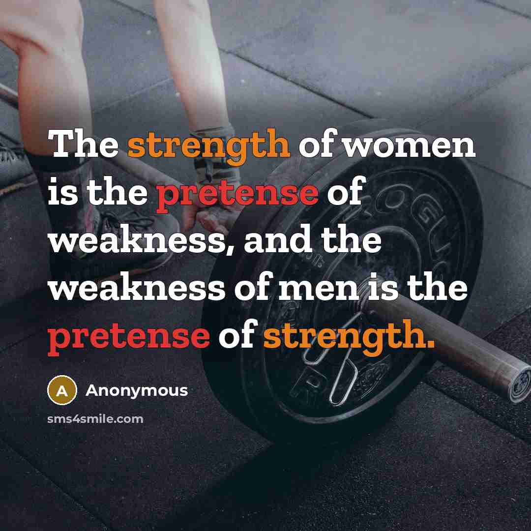 “The strength of women is the pretense of weakness, and…” quote by Anonymous