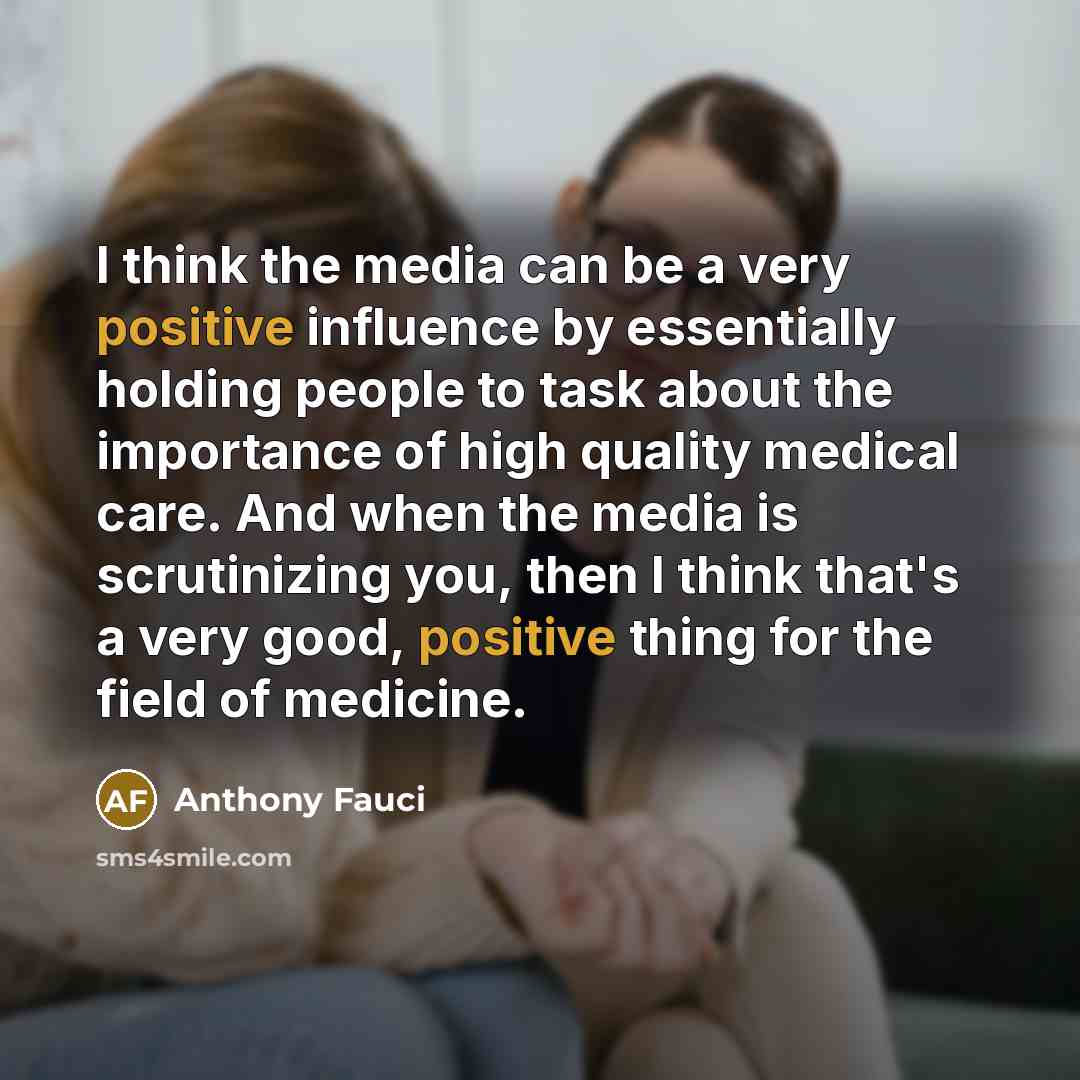 “I think the media can be a very positive influence…” quote by Anthony Fauci