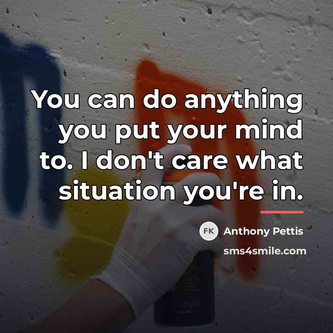 “You can do anything you put your mind to. I…” quote by Anthony Pettis