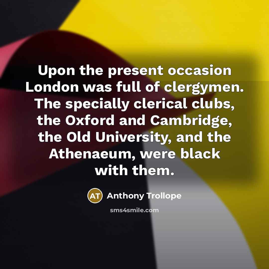 “Upon the present occasion London was full of clergymen. The…” quote by Anthony Trollope