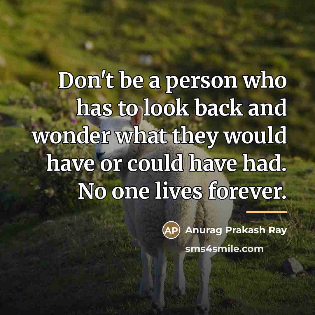 “Don't be a person who has to look back and…” quote by Anurag Prakash Ray