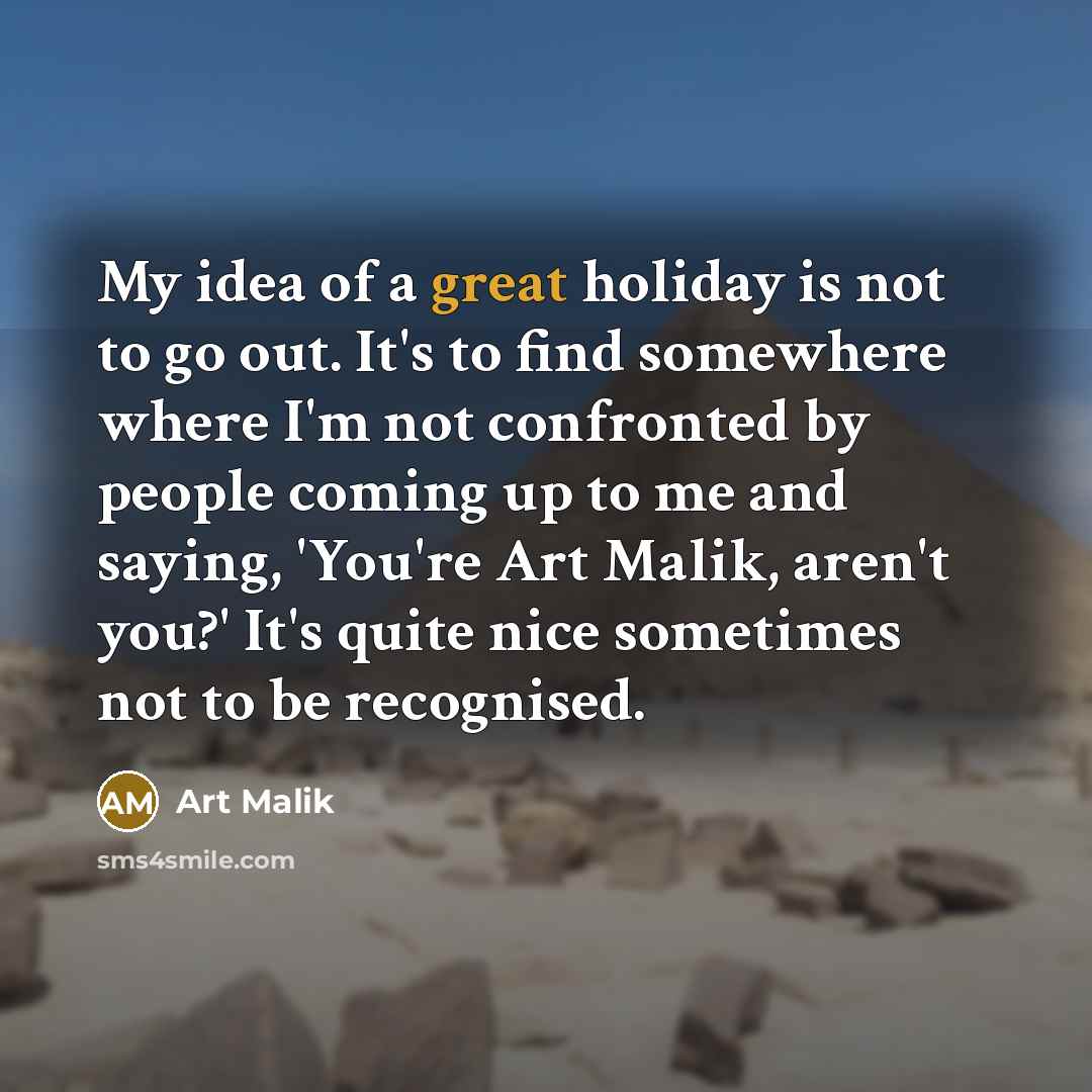 “My idea of a great holiday is not to go…” quote by Art Malik
