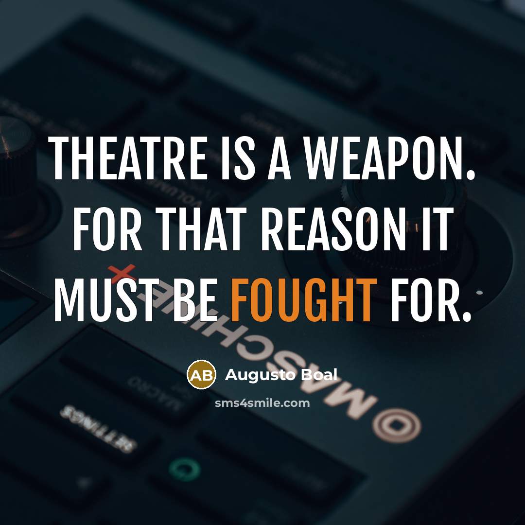 “Theatre is a weapon. For that reason it must be…” quote by Augusto Boal
