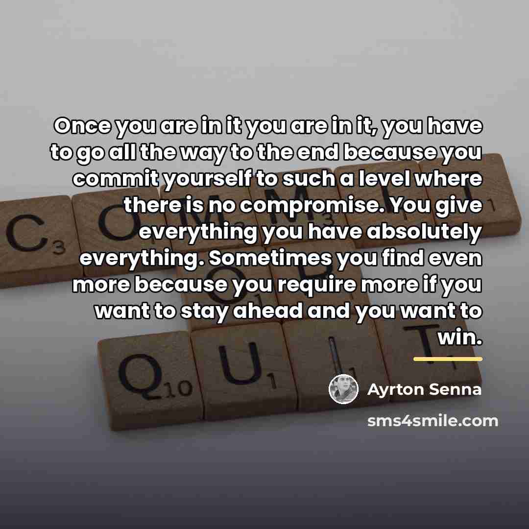 “Once you are in it you are in it, you…” quote by Ayrton Senna