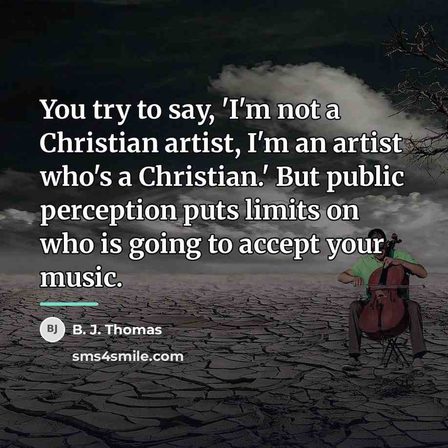 “You try to say, 'I'm not a Christian artist, I'm…” quote by B. J. Thomas