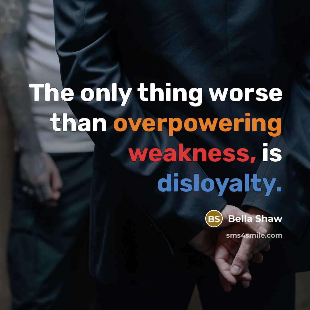 “The only thing worse than overpowering weakness, is disloyalty.…” quote by Bella Shaw