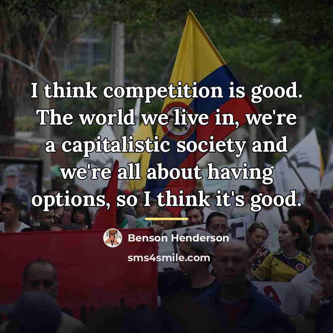 “I think competition is good. The world we live in,…” quote by Benson Henderson