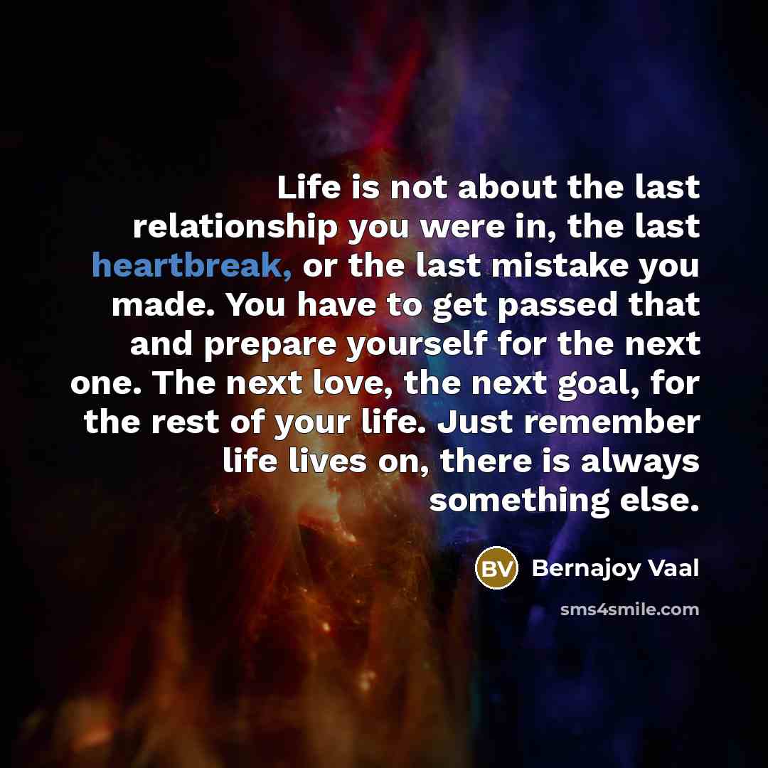 “Life is not about the last relationship you were in,…” quote by Bernajoy Vaal