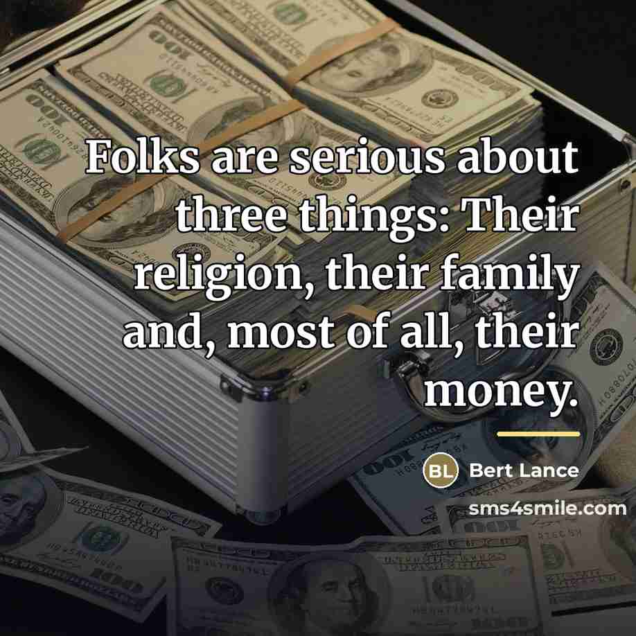 “Folks are serious about three things: Their religion, their family…” quote by Bert Lance