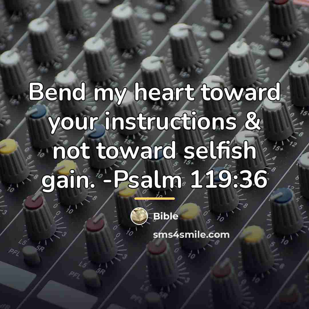 “Bend my heart toward your instructions & not toward selfish…” quote by Bible