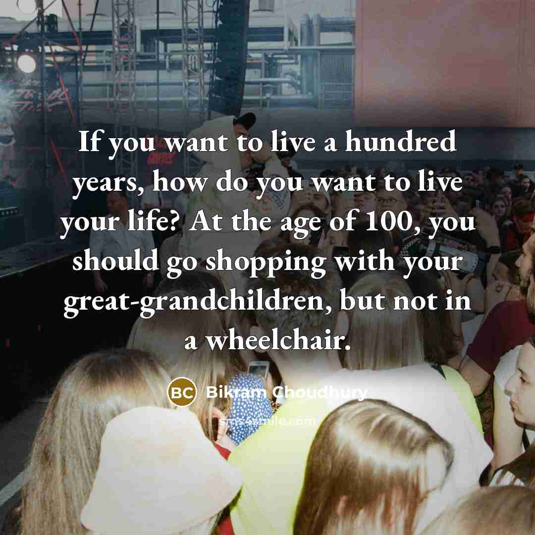 “If you want to live a hundred years, how do…” quote by Bikram Choudhury