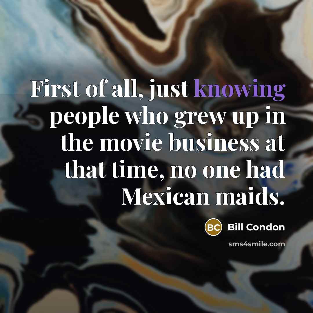 “First of all, just knowing people who grew up in…” quote by Bill Condon