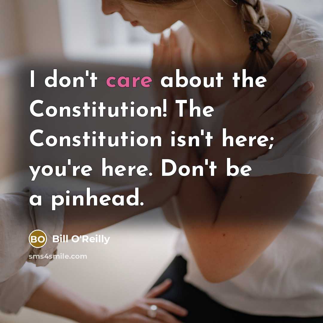 “I don't care about the Constitution! The Constitution isn't here;…” quote by Bill O'Reilly