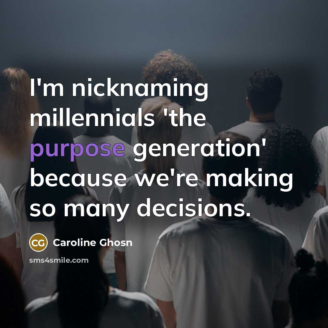 “I'm nicknaming millennials 'the purpose generation' because we're making so…” quote by Caroline Ghosn