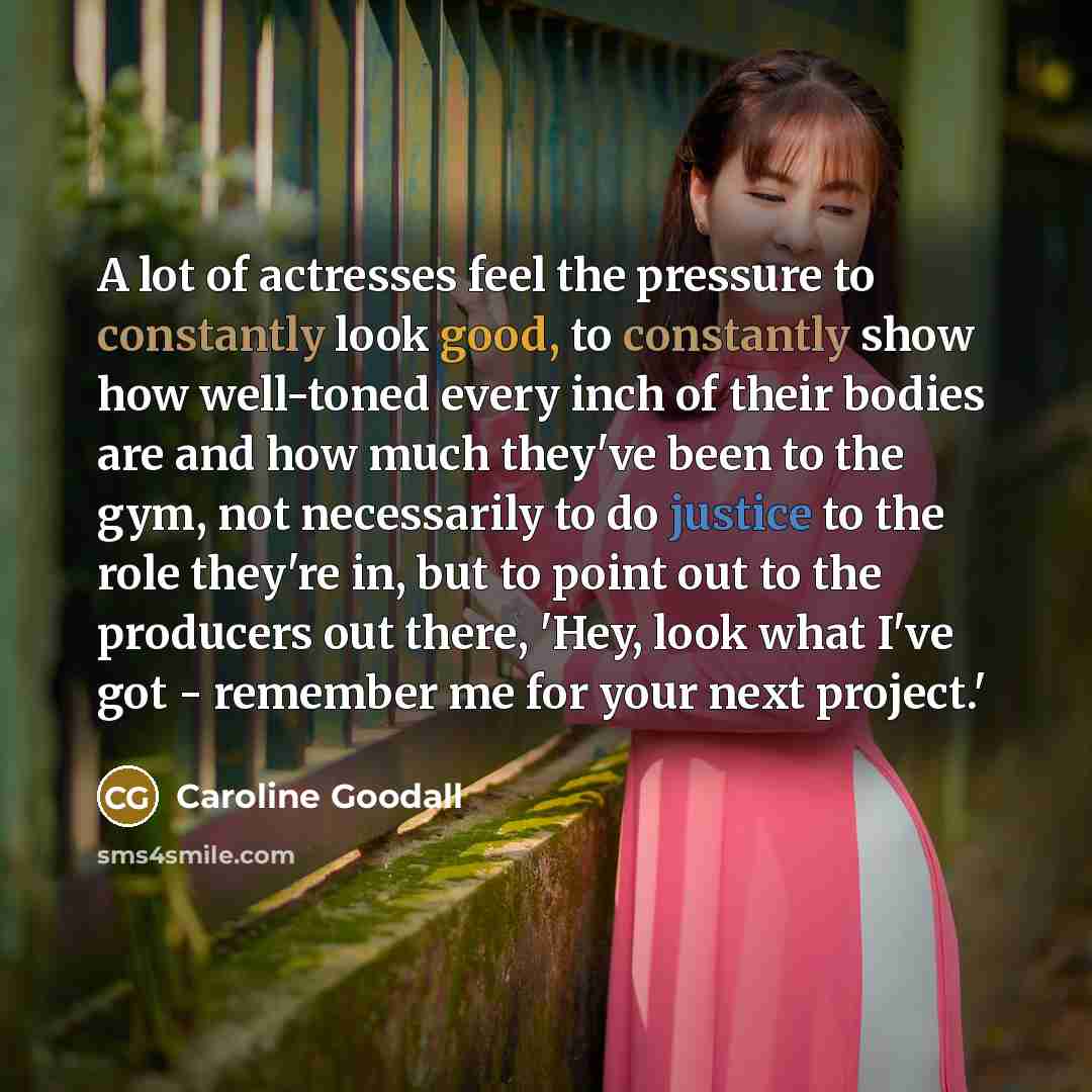 “A lot of actresses feel the pressure to constantly look…” quote by Caroline Goodall