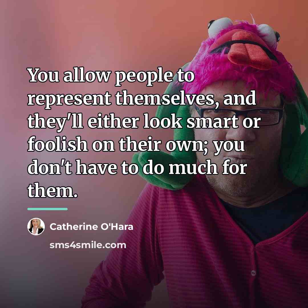 “You allow people to represent themselves, and they'll either look…” quote by Catherine O'Hara