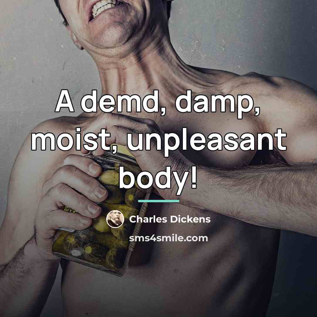 “A demd, damp, moist, unpleasant body!…” quote by Charles Dickens