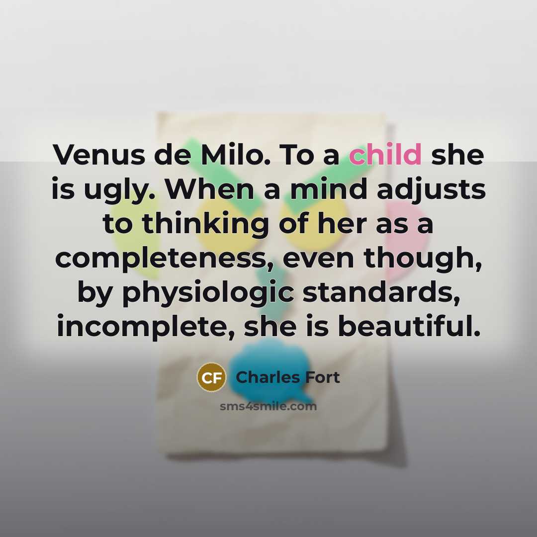 “Venus de Milo. To a child she is ugly. When…” quote by Charles Fort