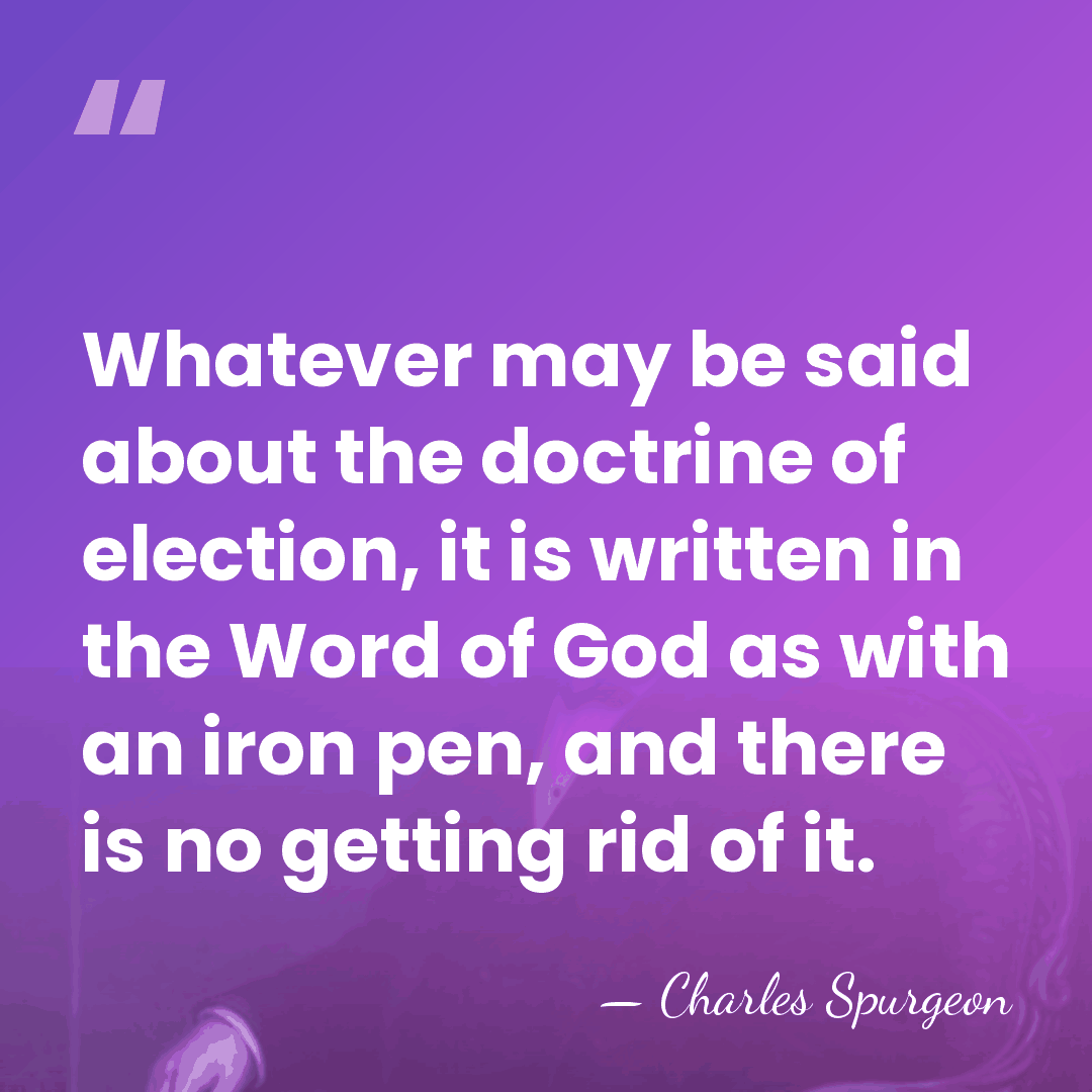 Whatever may be said about the doctrine of election, it is written&hellip; - Charles Spurgeon