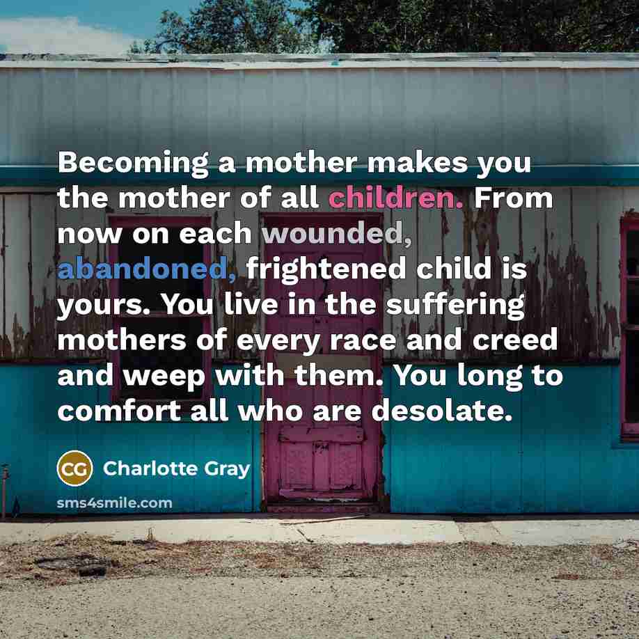 “Becoming a mother makes you the mother of all children.…” quote by Charlotte Gray
