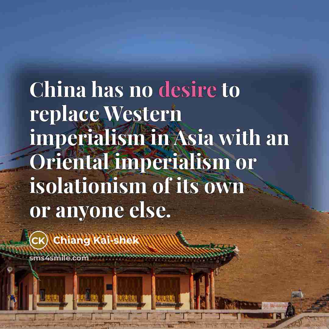 “China has no desire to replace Western imperialism in Asia…” quote by Chiang Kai-shek