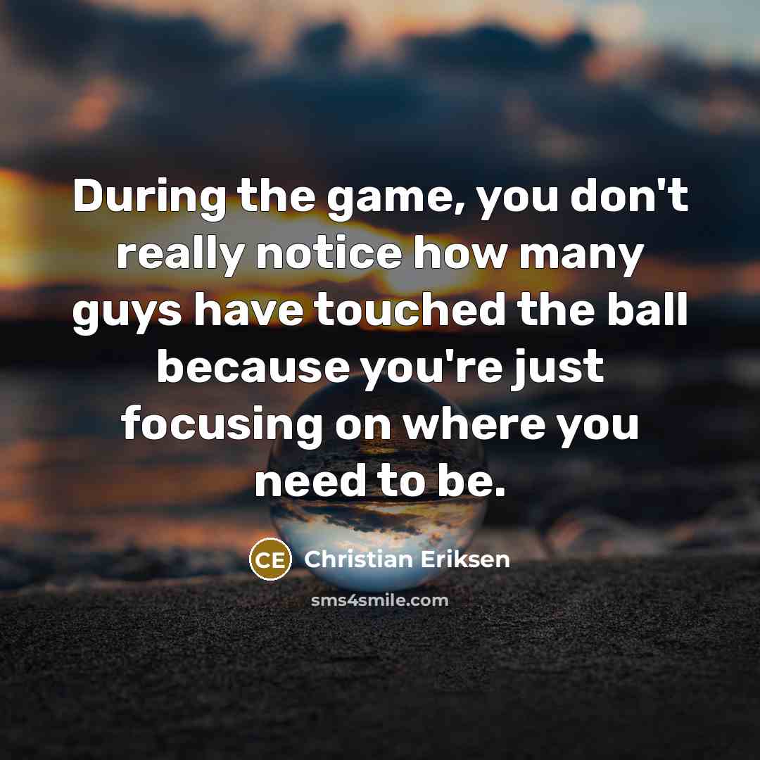 “During the game, you don't really notice how many guys…” quote by Christian Eriksen