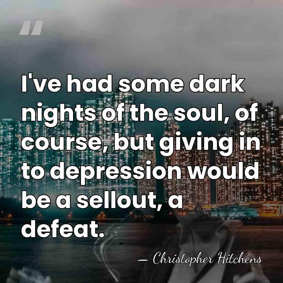 I've had some dark nights of the soul, of course, but giving&hellip; - Christopher Hitchens