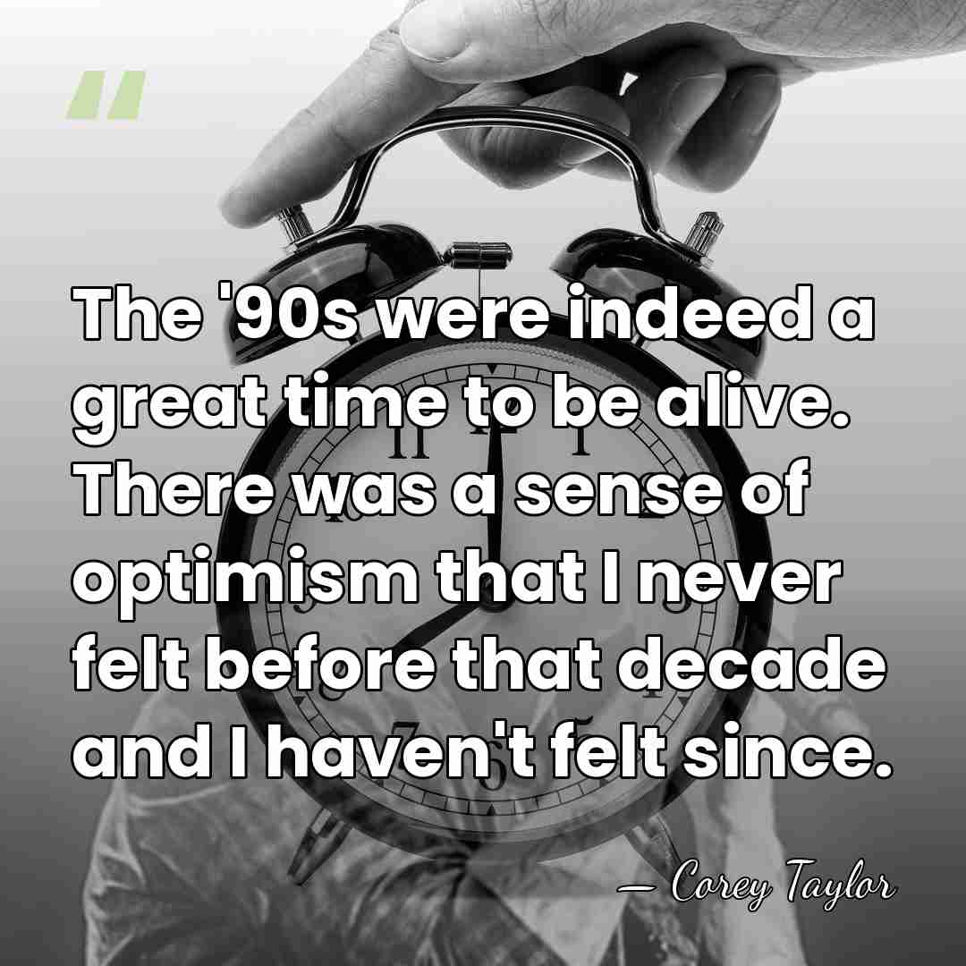 The '90s were indeed a great time to be alive. There was&hellip; - Corey Taylor