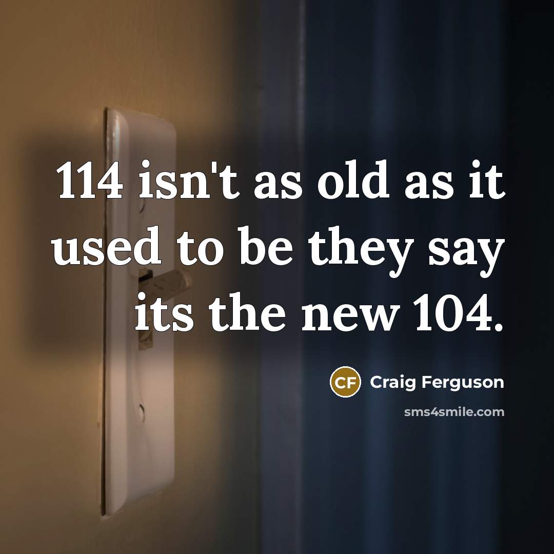 “114 isn't as old as it used to be they…” quote by Craig Ferguson