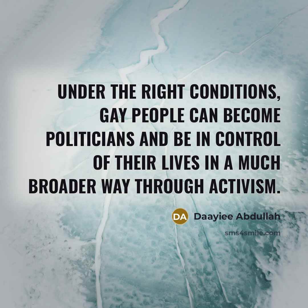 “Under the right conditions, gay people can become politicians and…” quote by Daayiee Abdullah