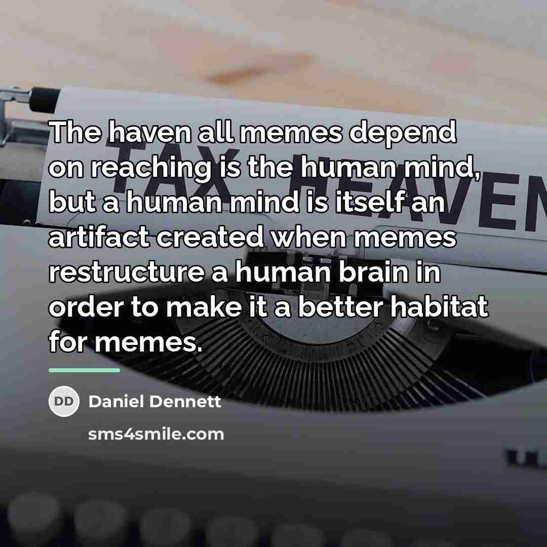 “The haven all memes depend on reaching is the human…” quote by Daniel Dennett