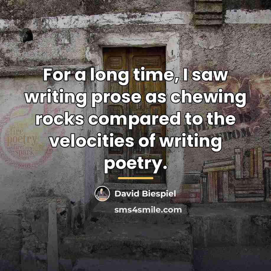 “For a long time, I saw writing prose as chewing…” quote by David Biespiel